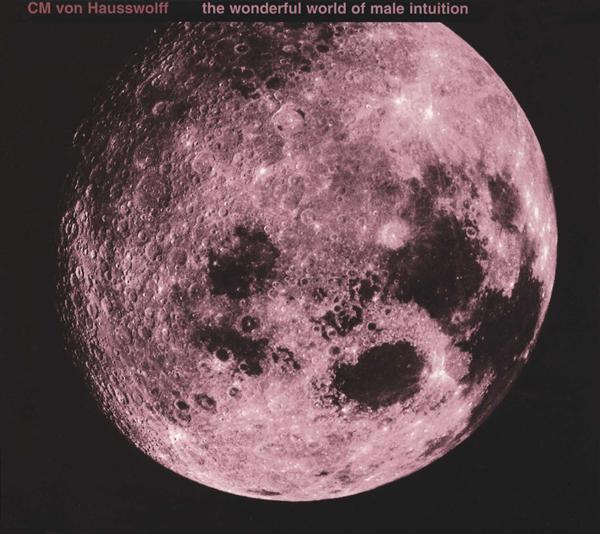 The Wonderful World of Male Intuition - CM von Hausswolff (Carl Michael von Hausswolff)