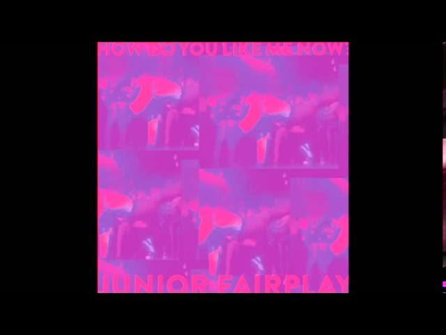 How Do You Like Me Now? - JUNIOR FAIRPLAY