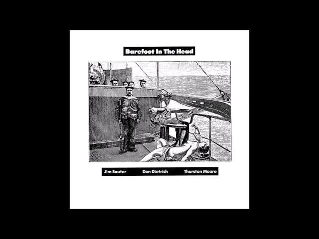 Barefoot In The Head - Jim Sauter & Don Dietrich & Thurston Moore