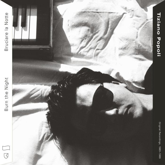 Burn the Night / Bruciare la Notte: Original Recordings, 1983–1989 - Tiziano Popoli