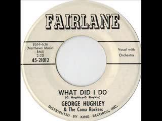 What Did I Do / It Hurts Me Too - George Hughley