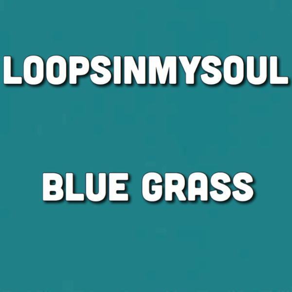 Blue Grass - Loopsinmysoul