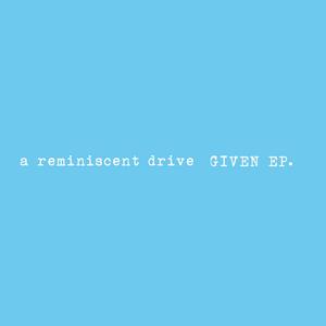 Given - A Reminiscent Drive
