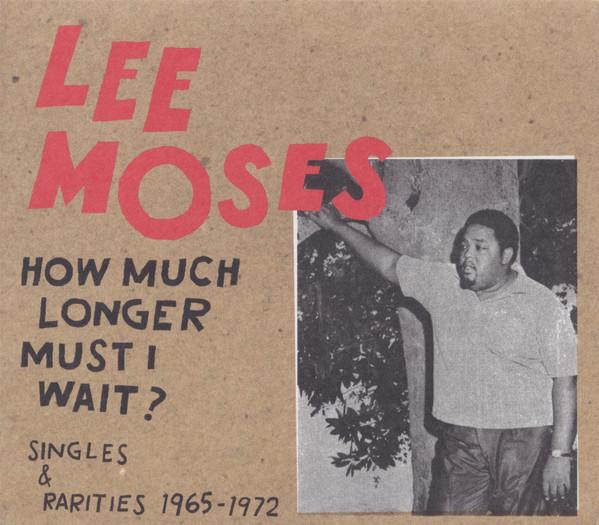 How Much Longer Must I Wait? Singles & Rarities 1965-1972 - Lee Moses