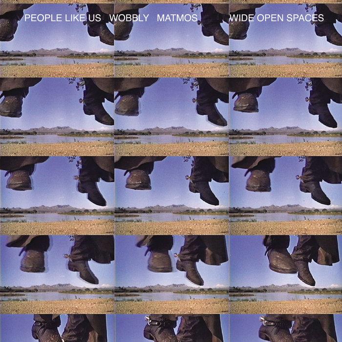 Wide Open Spaces - People Like Us / Matmos / Wobbly