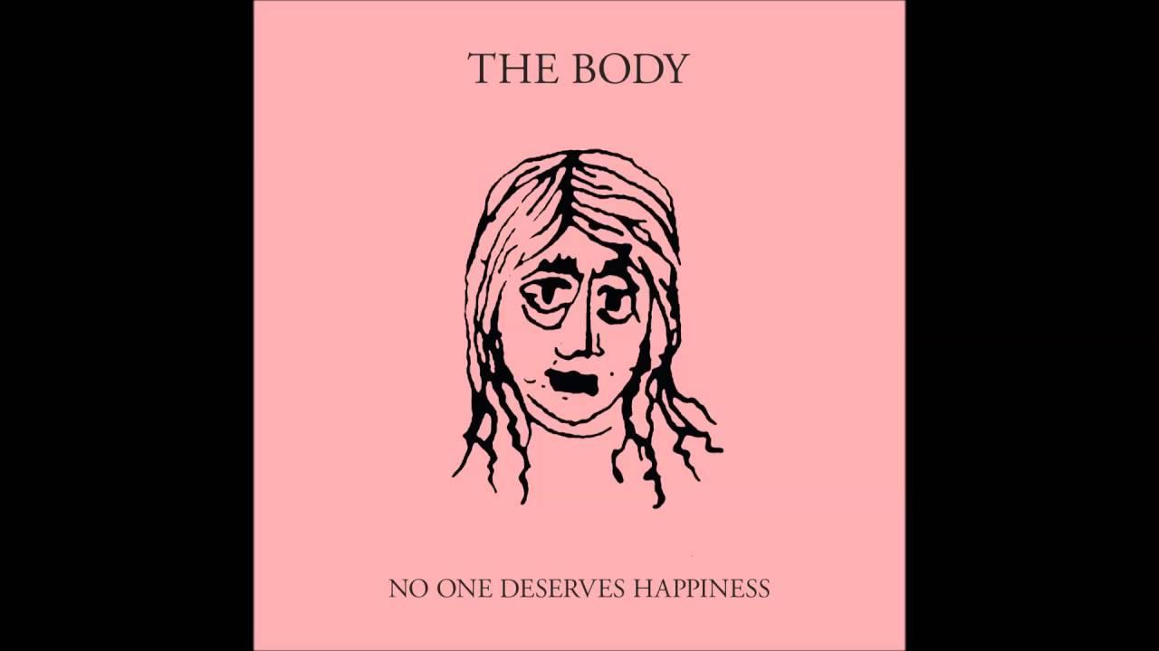 No One Deserves Happiness - The Body
