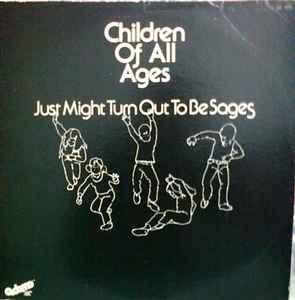 Just Might Turn Out To Be Sages - Children Of All Ages