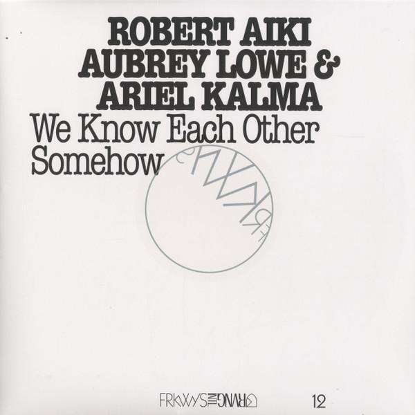 FRKWYS, Volume 12: We Know Each Other Somehow - Robert Aiki Aubrey Lowe & Ariel Kalma