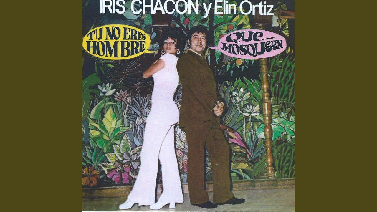Tú No Eres Hombre, Qué Mosquern - Iris Chacon