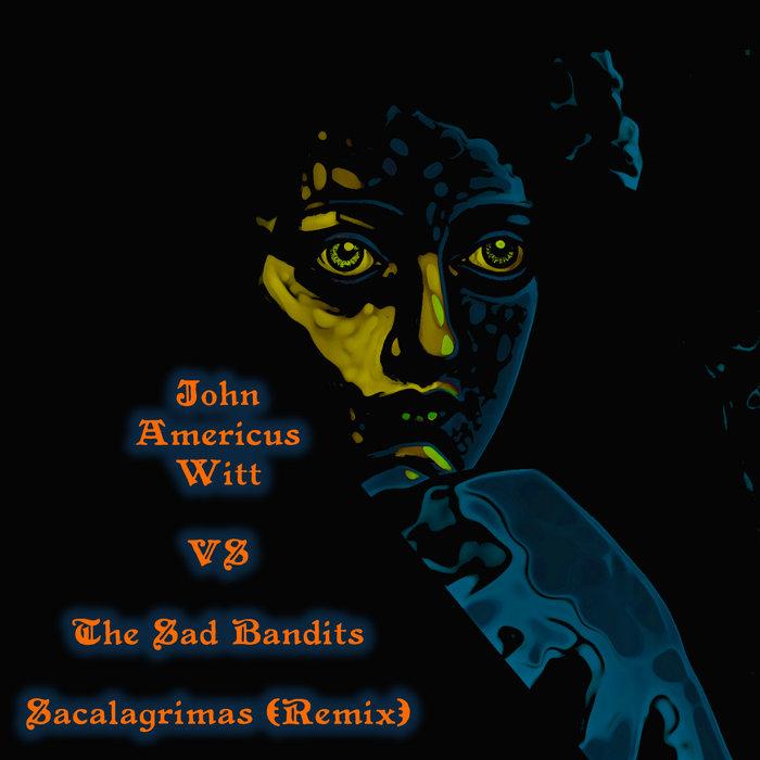 Sacalagrimas (Remix) - John Americus Witt vs The Sad Bandits