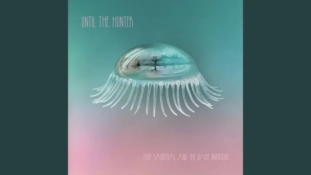 Until The Hunter - Hope Sandoval & The Warm Inventions