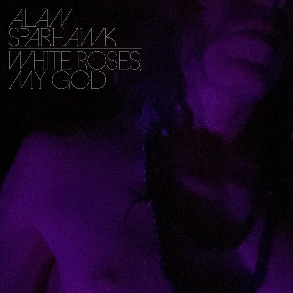 White Roses, My God - Alan Sparhawk