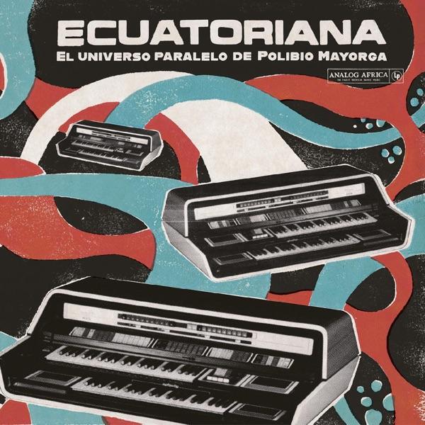 Ecuatoriana: El Universo Paralelo De Polibio Mayorga 1969 - 1981 (Analog Africa No.37) - Polibio Mayorga y Su Conjunto