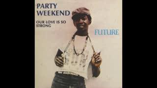 Party Weekend / Our Love Is So Strong - Future  ‎
