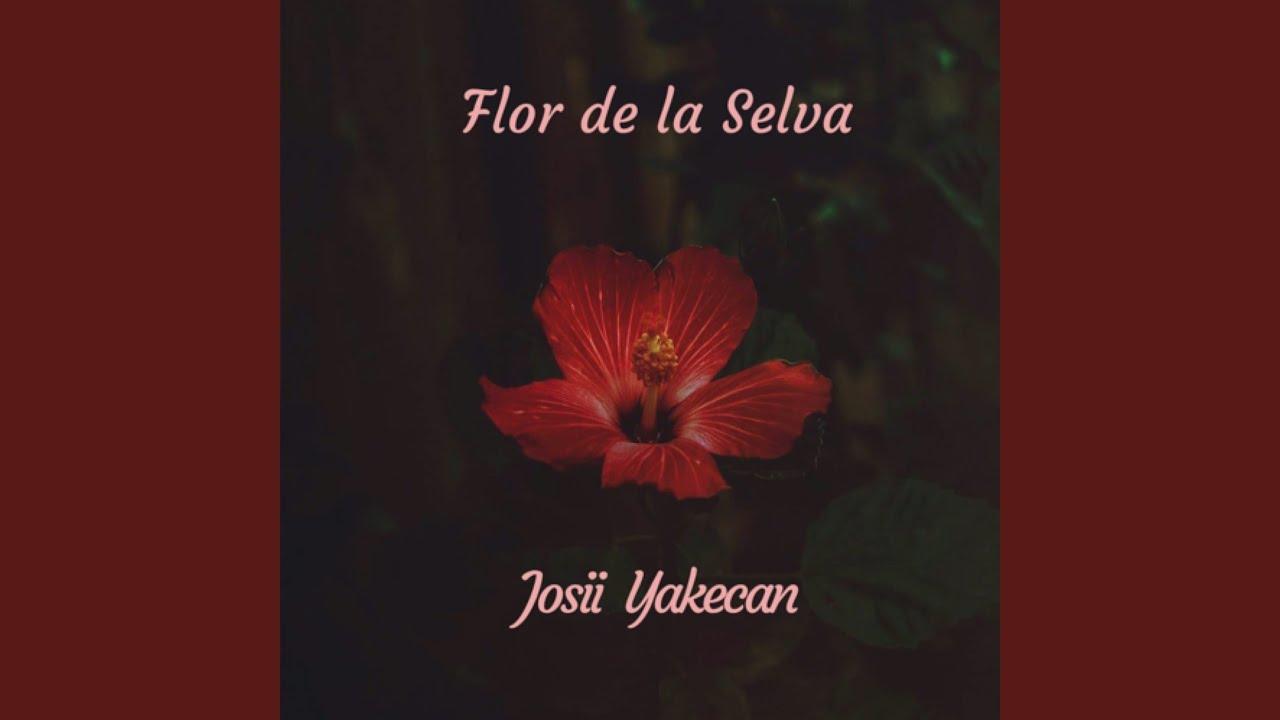 Flor de la Selva - Josii Yakecan