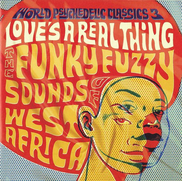 World Psychedelic Classics 3 - Love's A Real Thing - The Funky Fuzzy Sounds Of West Africa - Orchestre Poly-Rythmo De Cotonou Dahomey