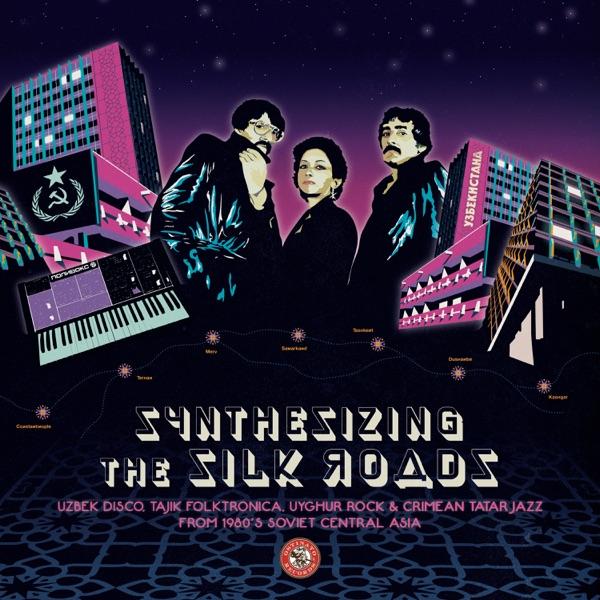 Synthesizing The Silk Roads Uzbek Disco, Tajik Folktronica, Uyghur Rock & Crimean Tatar Jazz From 1980s Soviet Central Asia - Angelina Petrosova