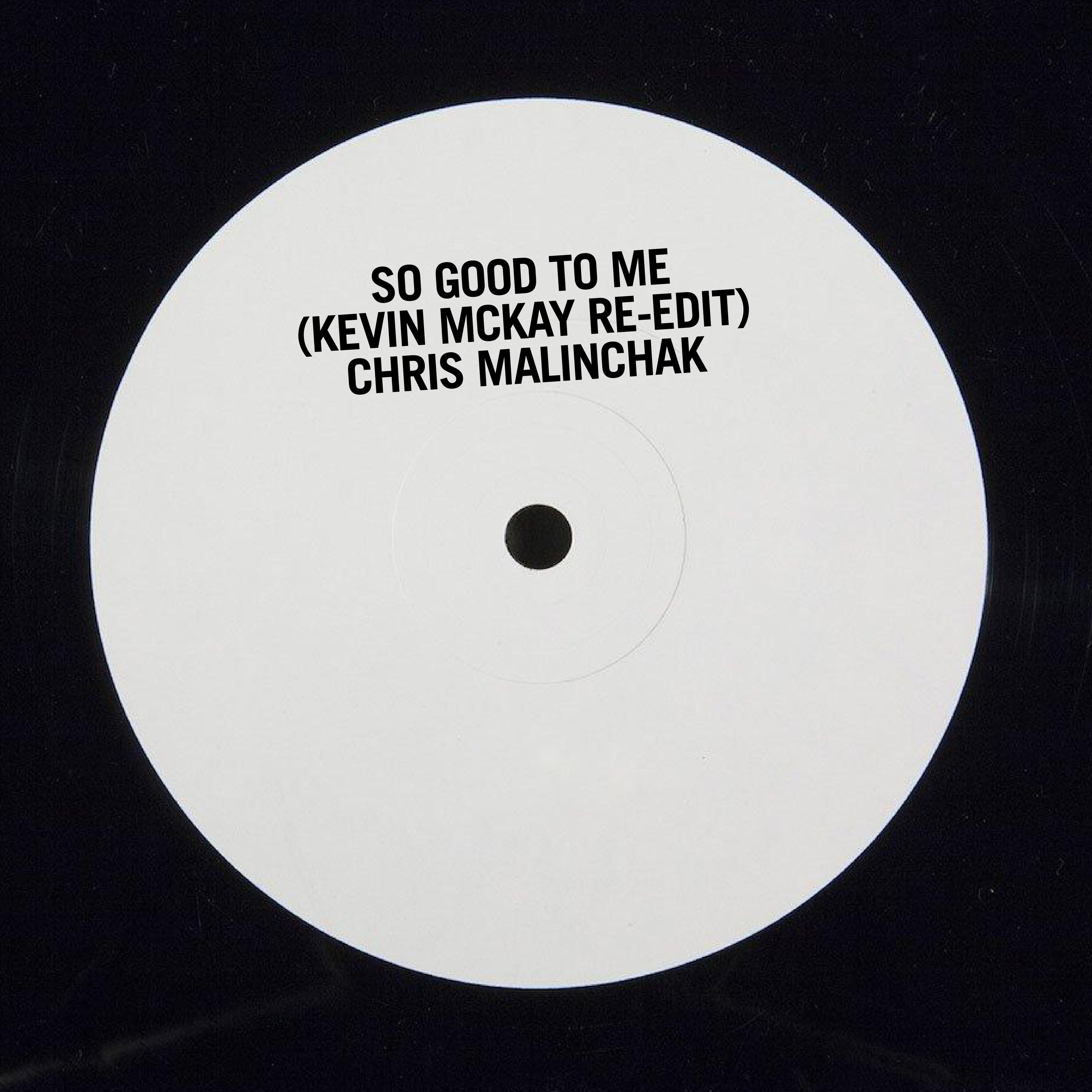 Chris Malinchak - So Good To Me - (Kevin McKay Re-Edit) - Chris Malinchak