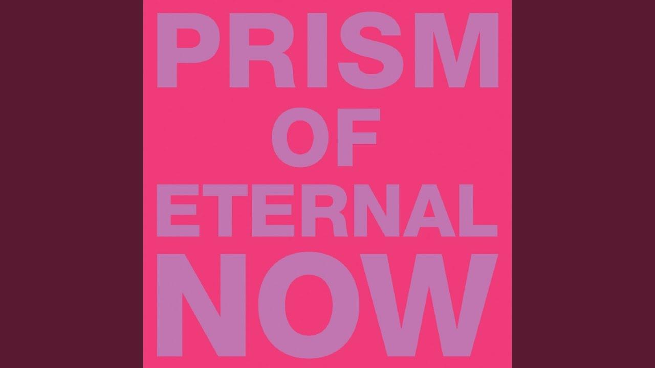  - Prism of Eternal Now