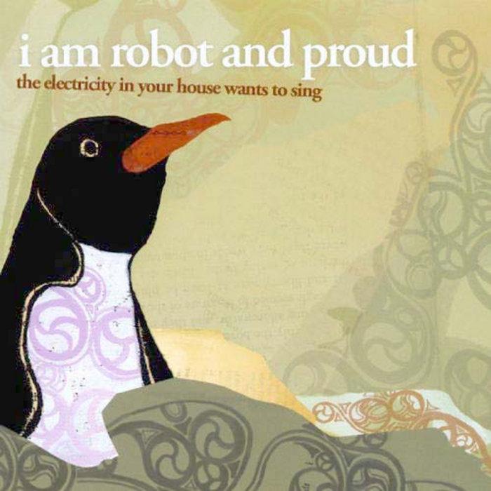 The Electricity In Your House Wants To Sing - I Am Robot And Proud
