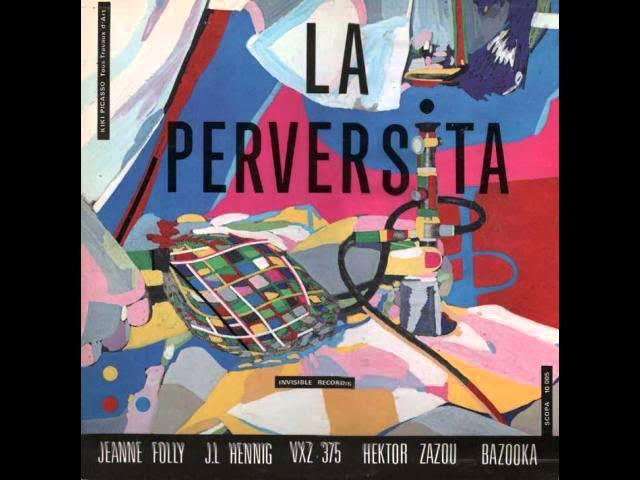 La Perversita - Jeanne Foly , J.L. Hennig , VXZ 375 , Hector Zazou , Bazooka