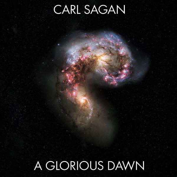 A Glorious Dawn - Carl Sagan