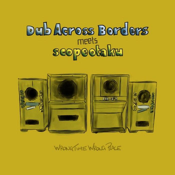 WrongTimeWrongPlace (DAB meets Scopeotaku) - Dub Across Borders meets Scopeotaku
