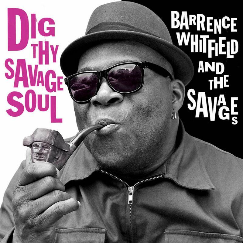 Dig Thy Savage Soul - Barrence Whitfield & The Savages