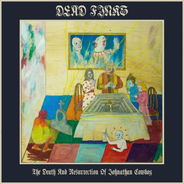 The Death And Resurrection Of Johnathan Cowboy - Dead Finks