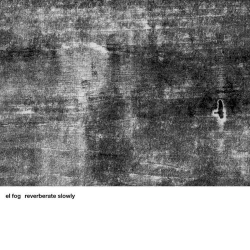 Reverberate Slowly - El Fog