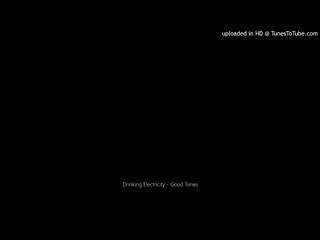Good Times - Drinking Electricity