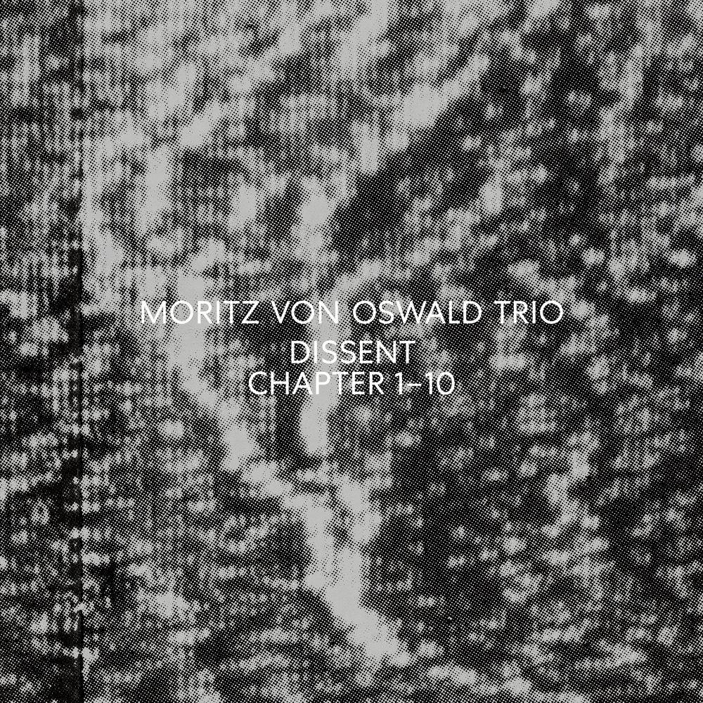Dissent (Chapter 1-10) - Moritz Von Oswald Trio