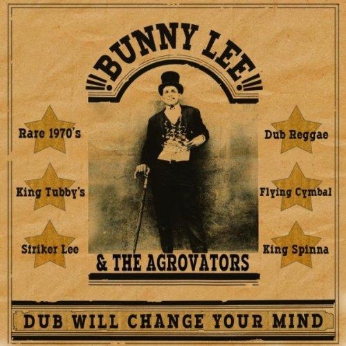 Dub Will Change Your Mind - Bunny Lee & The Aggrovators