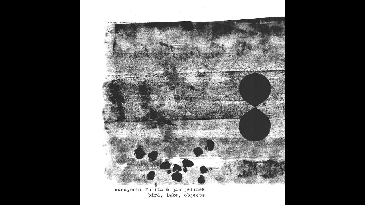 Bird, Lake, Objects - Masayoshi Fujita, Jan Jelinek