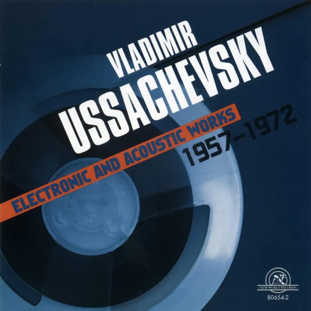 Vladimir Ussachevsky- Electronic And Acoustic Works 1957-1972 - Vladimir Ussachevsky