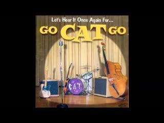 Who Was That Cat - Go Cat Go