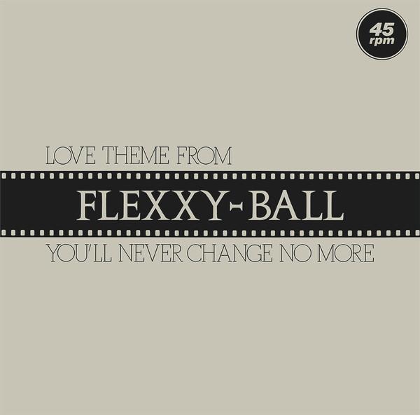 Love Theme From Flexxy-Ball (You'll Never Change No More) - Flexx
