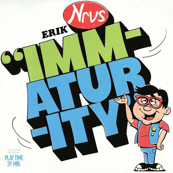 Immaturity - Erik Nervous