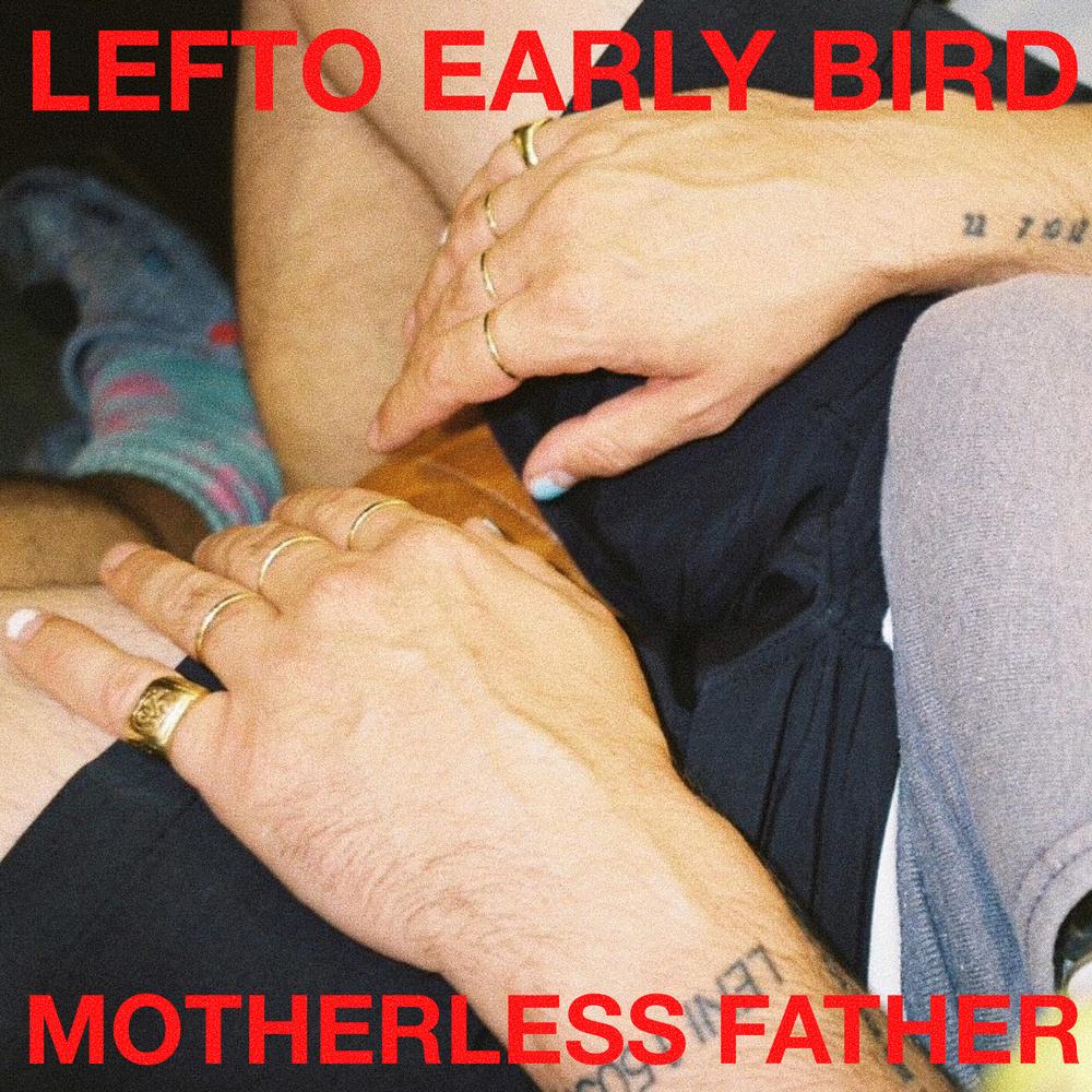 Lefto Early Bird - Motherless Father - Lefto Early Bird