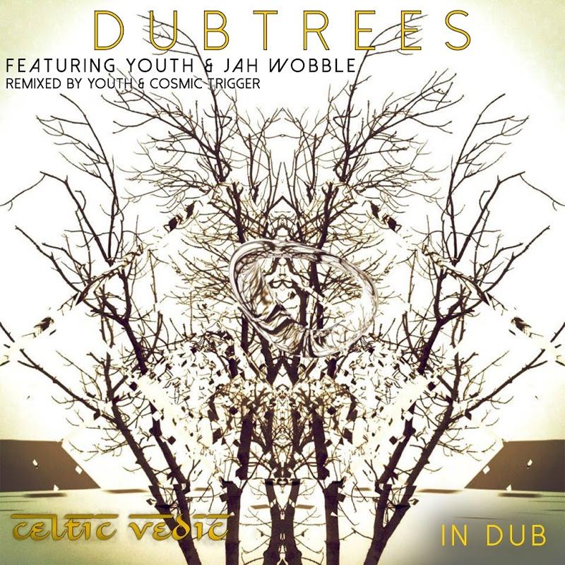 Celtic Vedic in Dub - Dub Trees feat. Youth & Jah Wobble