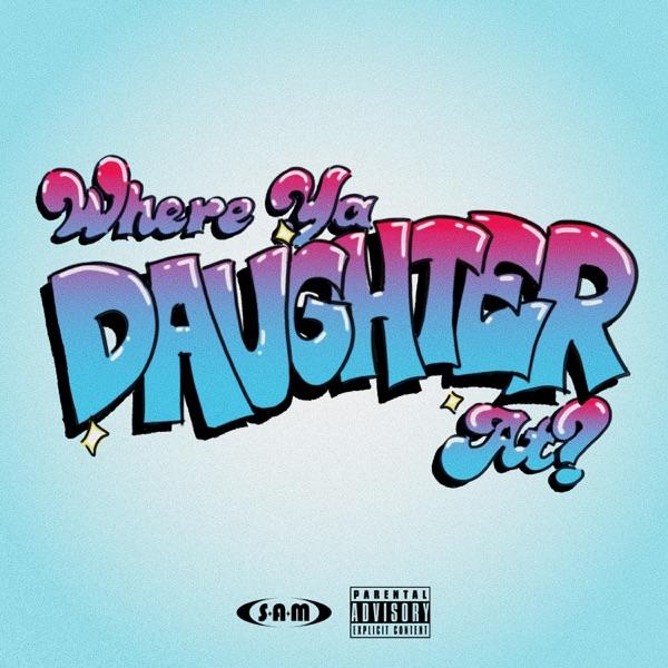 Where Ya Daughter At? - Single - S.A.M