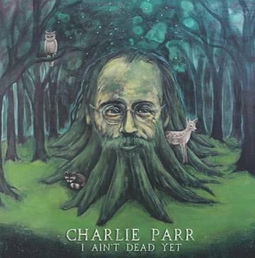 I Ain't Dead Yet - Charlie Parr