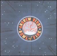 . - Andrew Bird's Bowl Of Fire