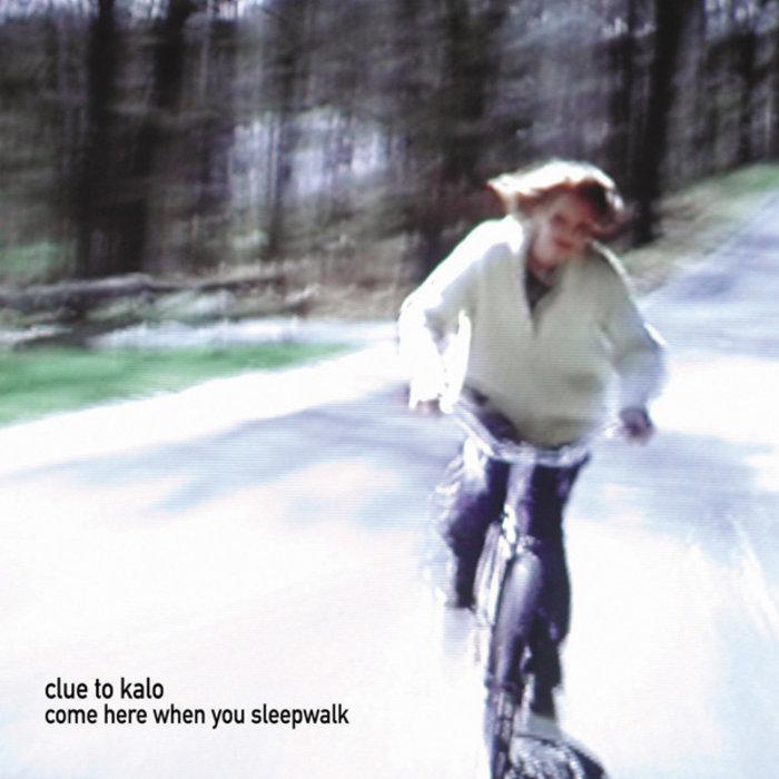 Come Here When You Sleepwalk - Clue To Kalo