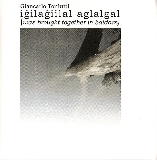 Iĝilaĝiilal Aglalgal (Was Brought Together In Baidars) - Giancarlo Toniutti