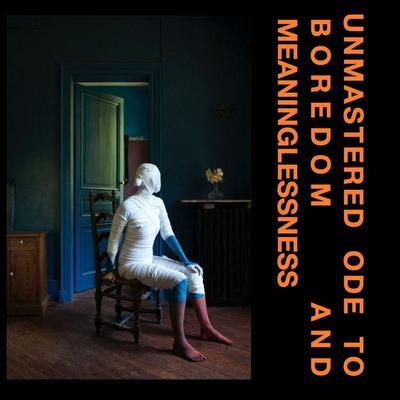 UNMASTERED ODE TO BOREDOM AND MEANINGLESSNESS - Boni / Ety