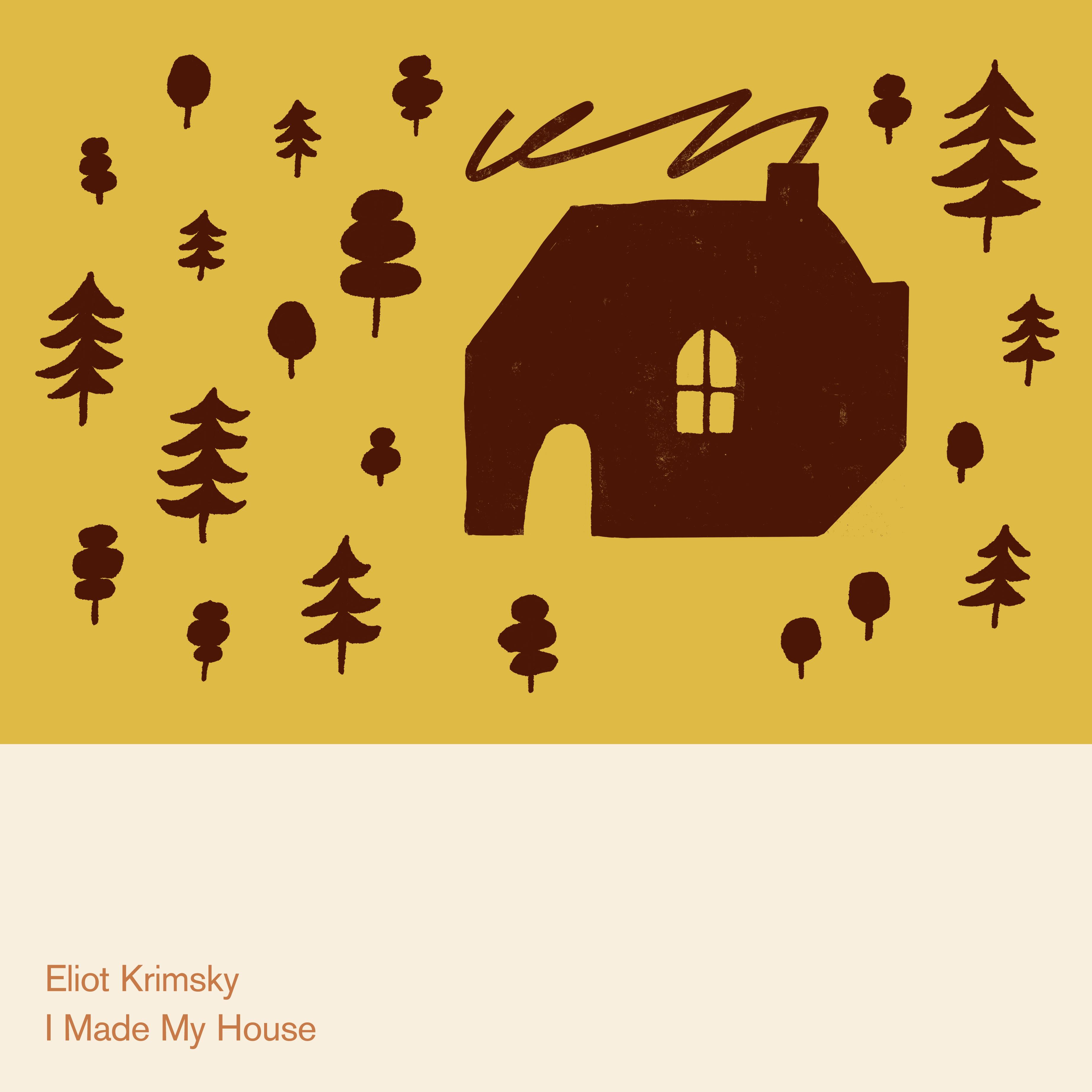 I Made My House - Eliot Krimsky