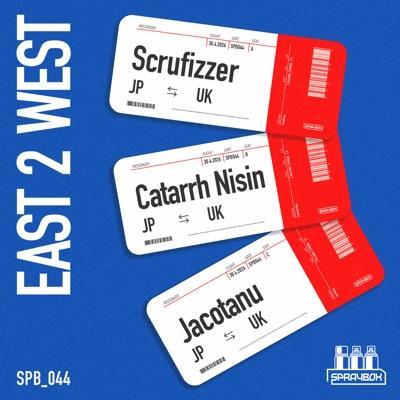 East 2 West - Catarrh Nisin, Jacotanu, Scrufizzer