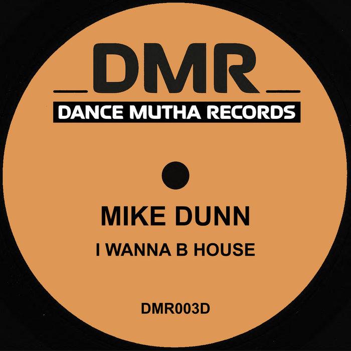 I Wanna B House (Includes Johnny Aux Edit) - Mike Dunn