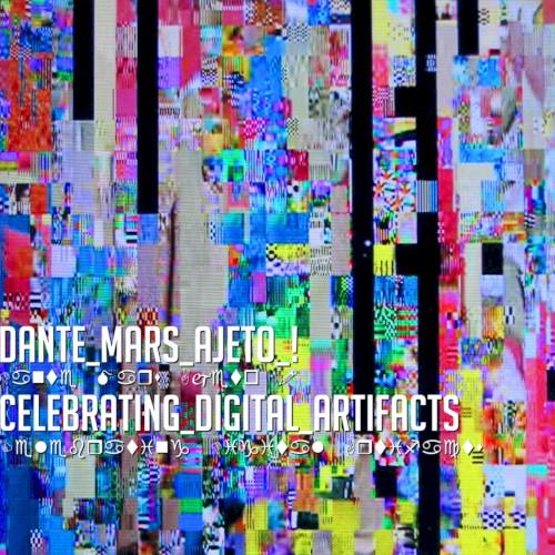 Celebrating Digital Artifacts - Dante Mars Ajeto！